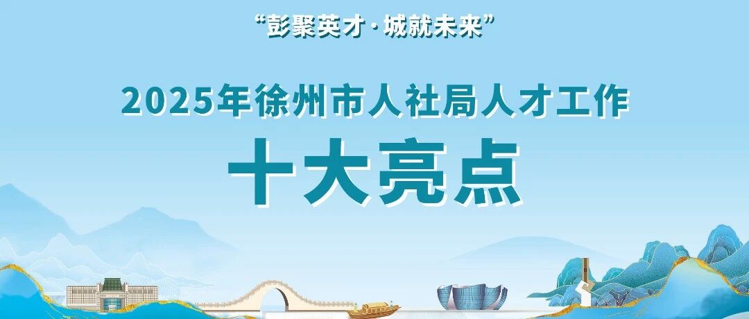 “彭聚英才·城就未来”2025年徐州市人社局人才工作十大亮点