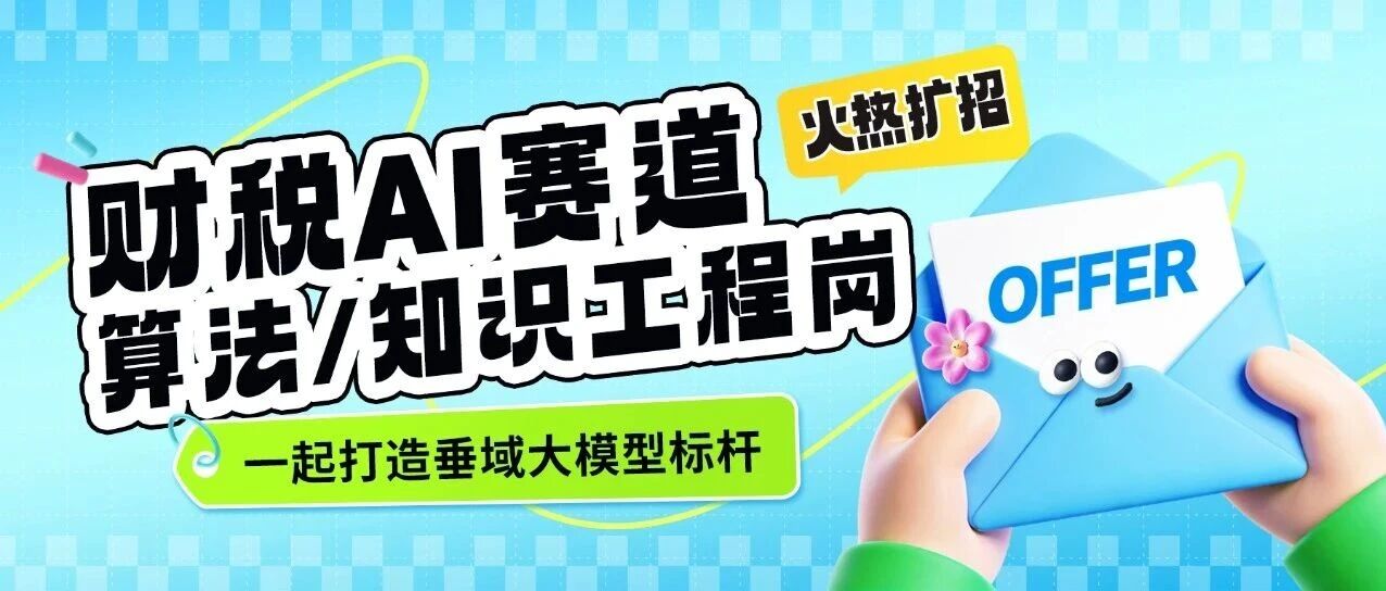 财税AI赛道火热扩招｜算法/知识工程岗热招，一起打造垂域大模型标杆