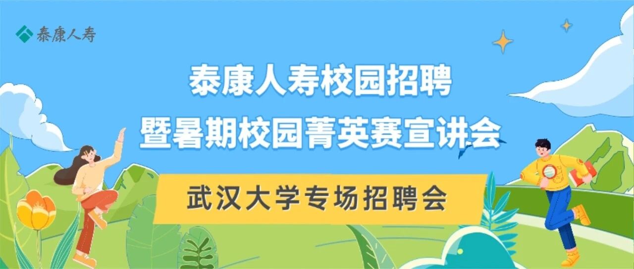 6月9日14:00丨「武汉大学」泰康人寿校园招聘暨暑期校园菁英赛宣讲会