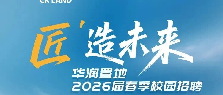 匠'造未来 | 华润置地2026届春季校园招聘正式启动！