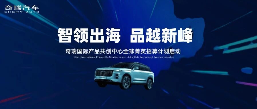 社招 | 智领出海 品越新峰 奇瑞国际产品共创中心全球菁英招募计划启动！
