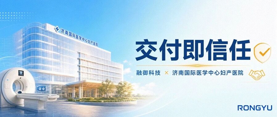 交付即信任!融御科技助力济南国际医学中心妇产医院PACS系统顺利上线