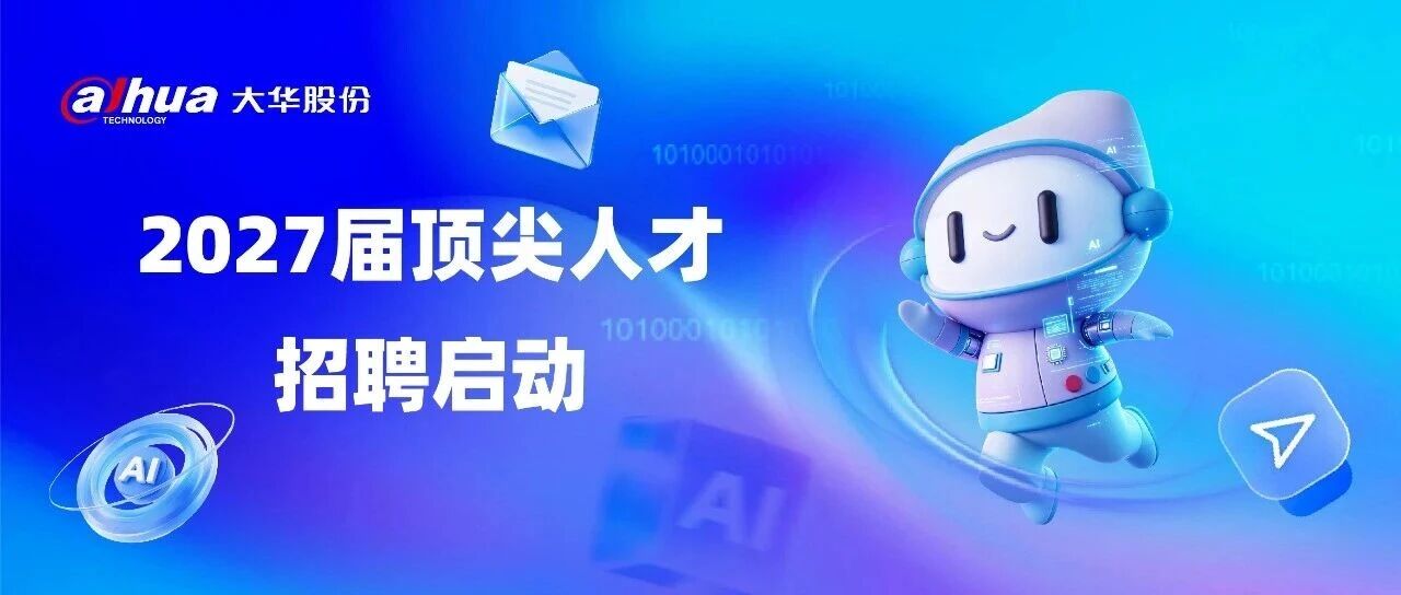 大华股份2027届顶尖人才招聘启动！