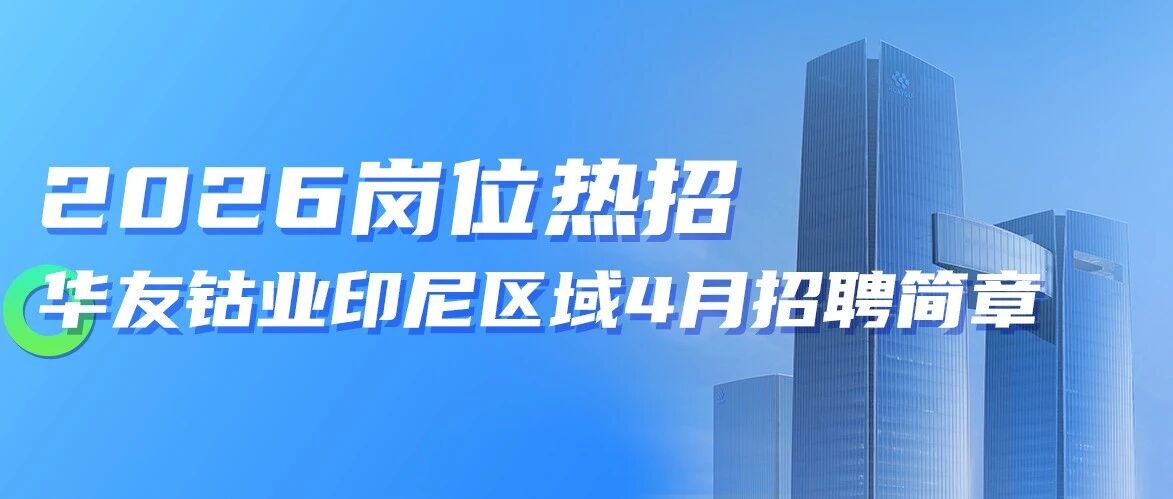 社会招聘 | 华友钴业印尼区域4月招聘简章