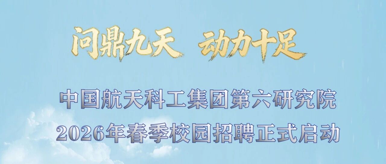 中国航天科工集团第六研究院2026年春季校园招聘正式开启！