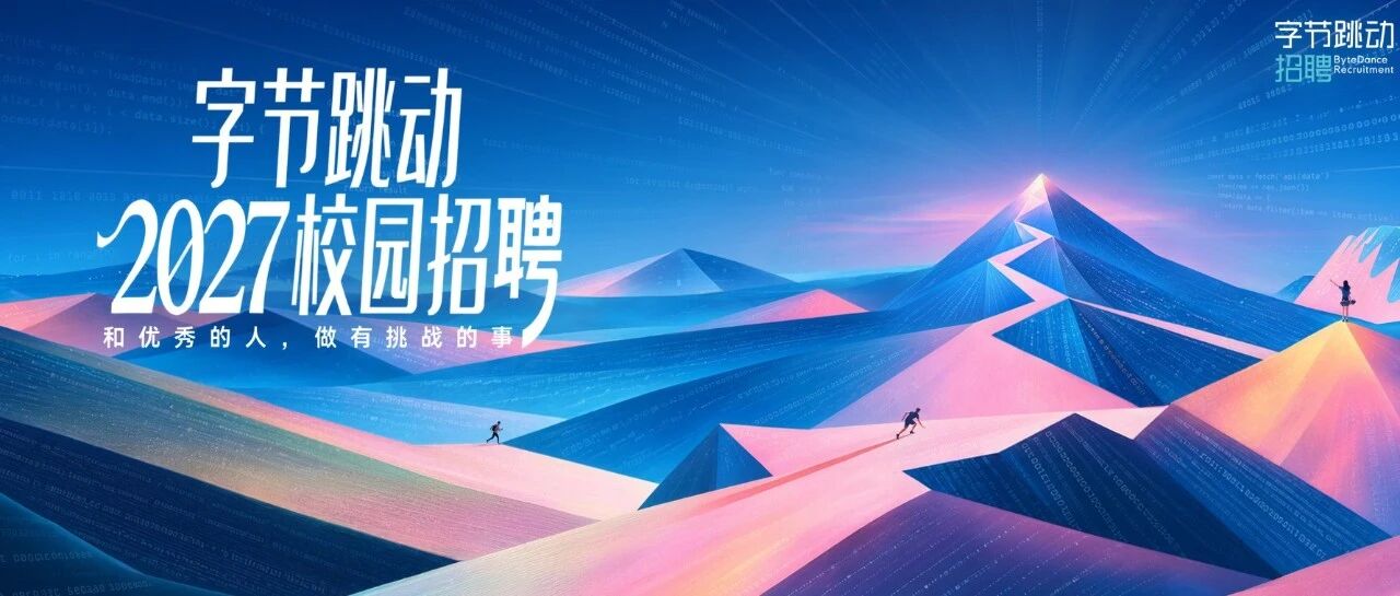 字节跳动 2027 校园招聘正式启动！