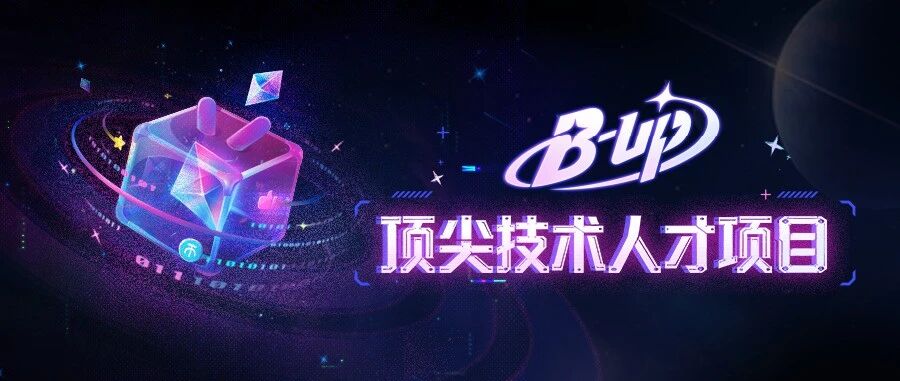 哔哩哔哩B-UP顶尖技术人才项目持续招募中！