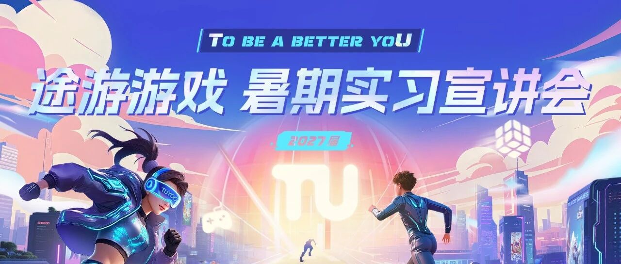 途游游戏2027届暑期实习宣讲会行程公开！