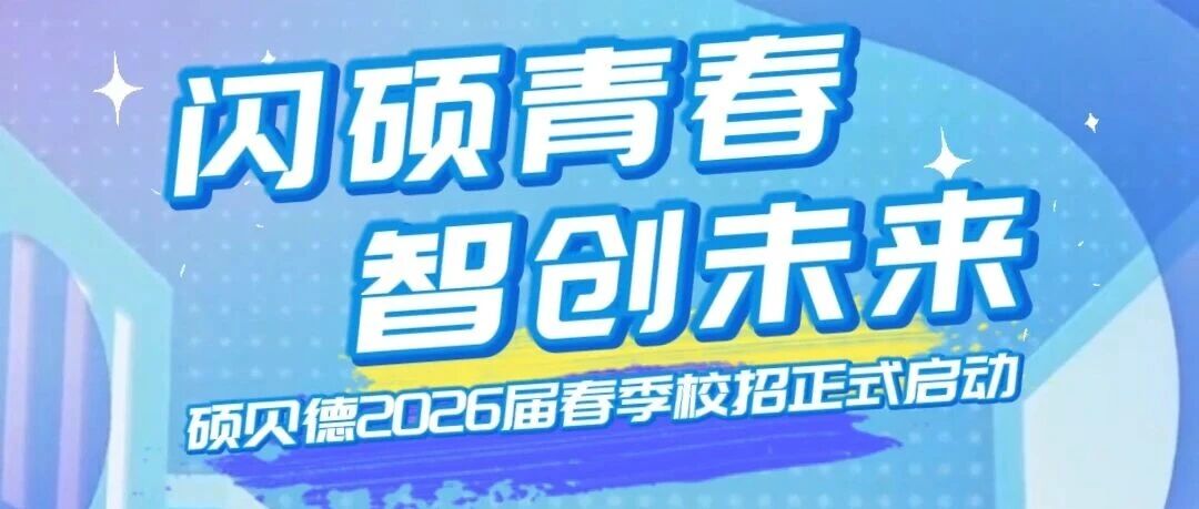 闪硕青春 智创未来 | 硕贝德2026届春季校招正式启动