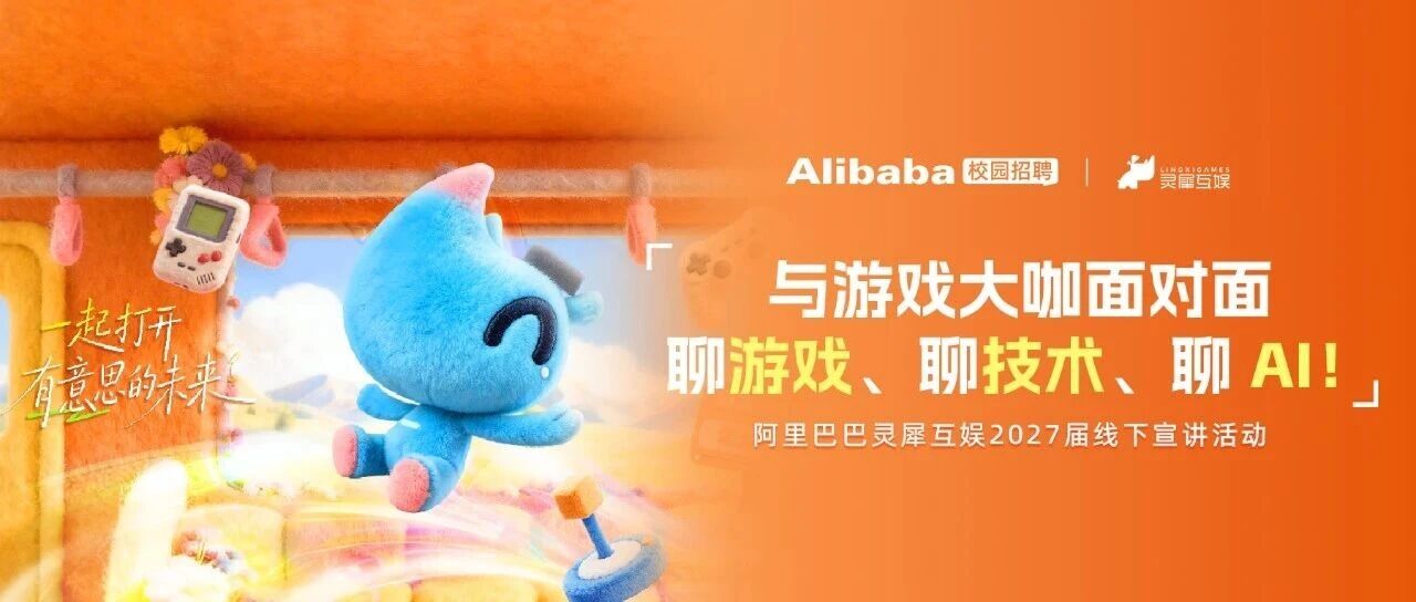 畅聊AI×游戏，阿里灵犀互娱2027届实习生招聘综合入校行程路透