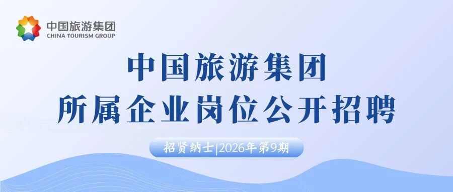 中国旅游集团所属企业岗位公开招聘（招贤纳士2026年第9期）