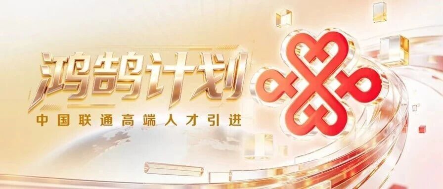 鸿鹄计划｜中国联通高端人才引进