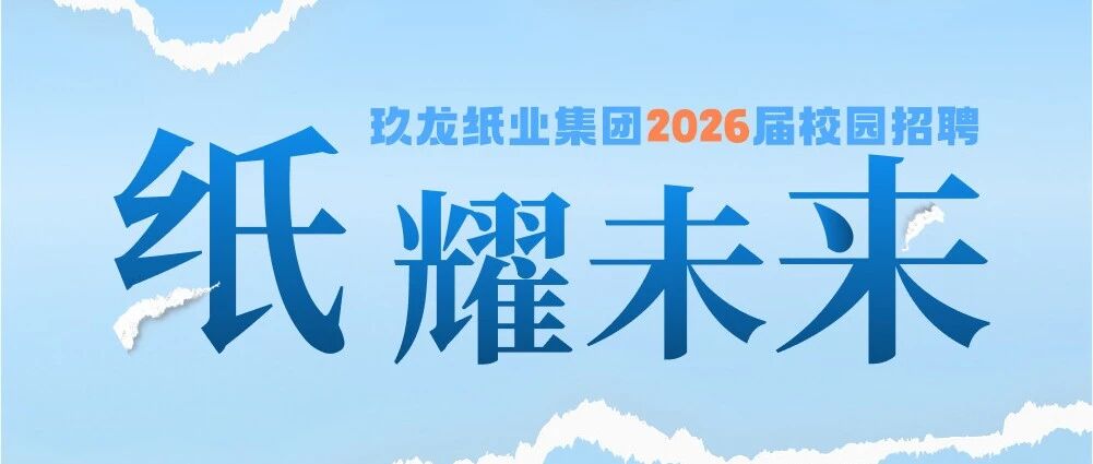 纸耀未来|「龙」重登场！玖龙纸业集团2026届春招行程发布，你的职业起点在这里！