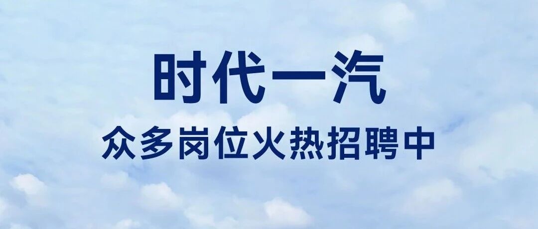 宁德时代合资公司 | 时代一汽众多岗位火热招聘中