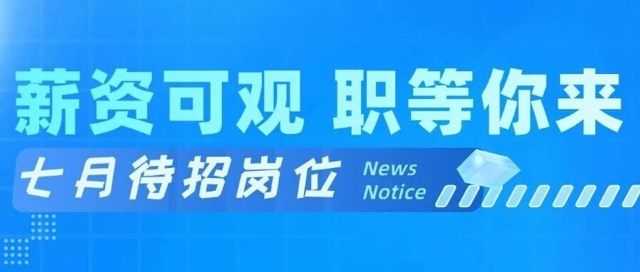 7月热招 | 薪酬可观，职等你来！珠海/深圳/江西/龙川多岗齐发（附岗位需求）