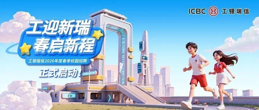 工迎新瑞 春启新程 | 工银瑞信2026年度春季校园招聘正式启动！