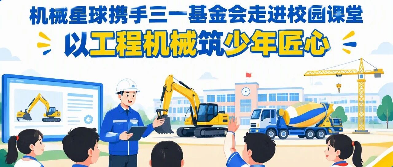 机械星球携手三一基金会走进校园课堂，以工程机械筑少年匠心