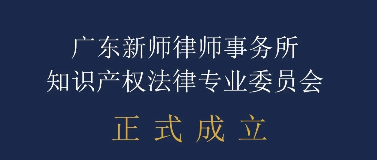 把专业做深做专 | 广东新师律师事务所知识产权法律专业委员会正式挂牌