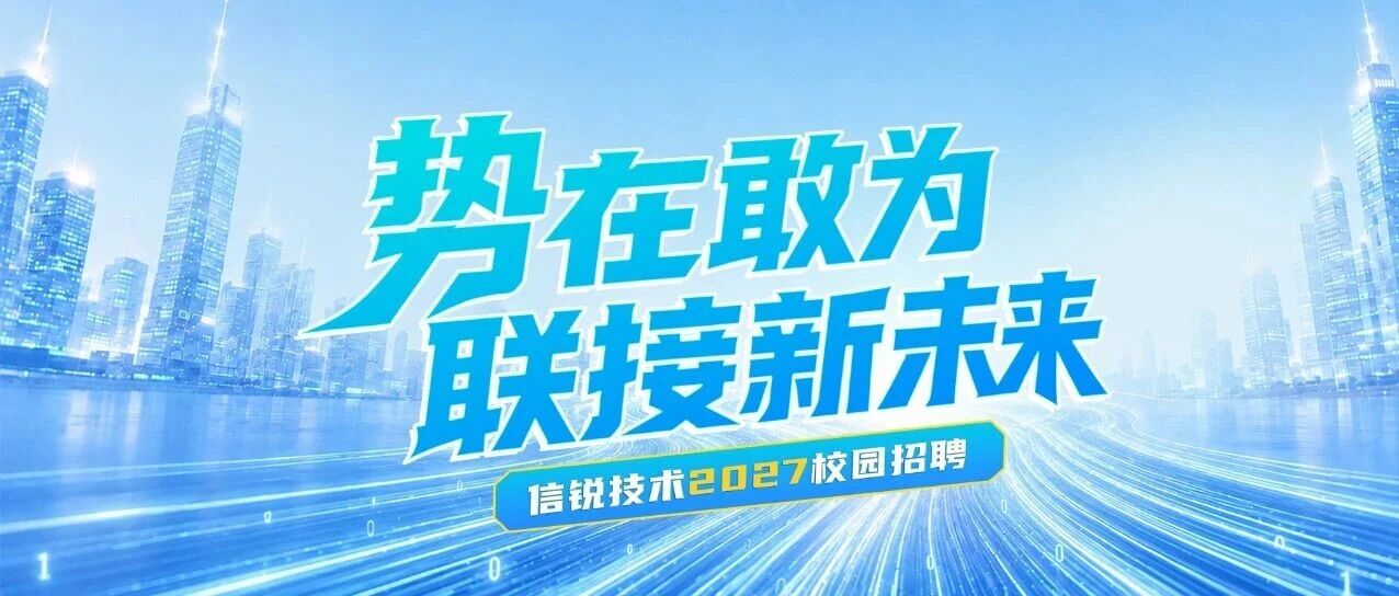 信锐技术2027届校园招聘 | 线下宣讲会最新行程出炉！