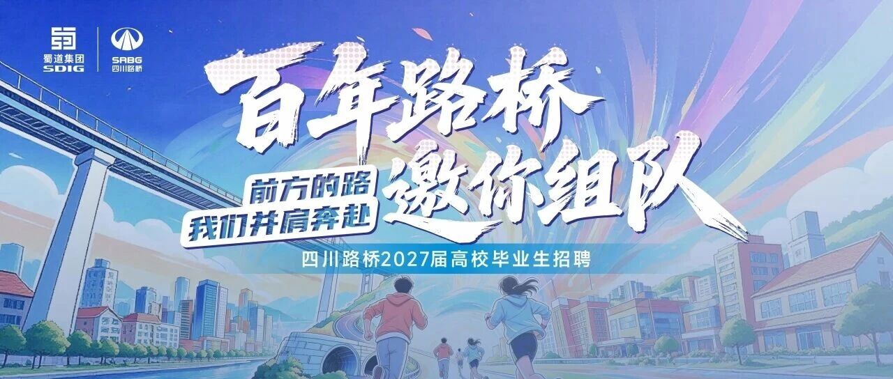 【百年路桥 邀你组队】四川路桥2027届高校毕业生招聘邀请函已发出，请你查收~