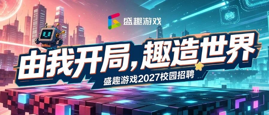 盛趣游戏2027秋招正式启动！一起勇敢开局，趣造世界
