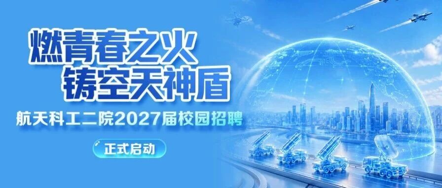 燃青春之火 铸空天神盾｜航天科工二院2027届校园招聘正式启动！