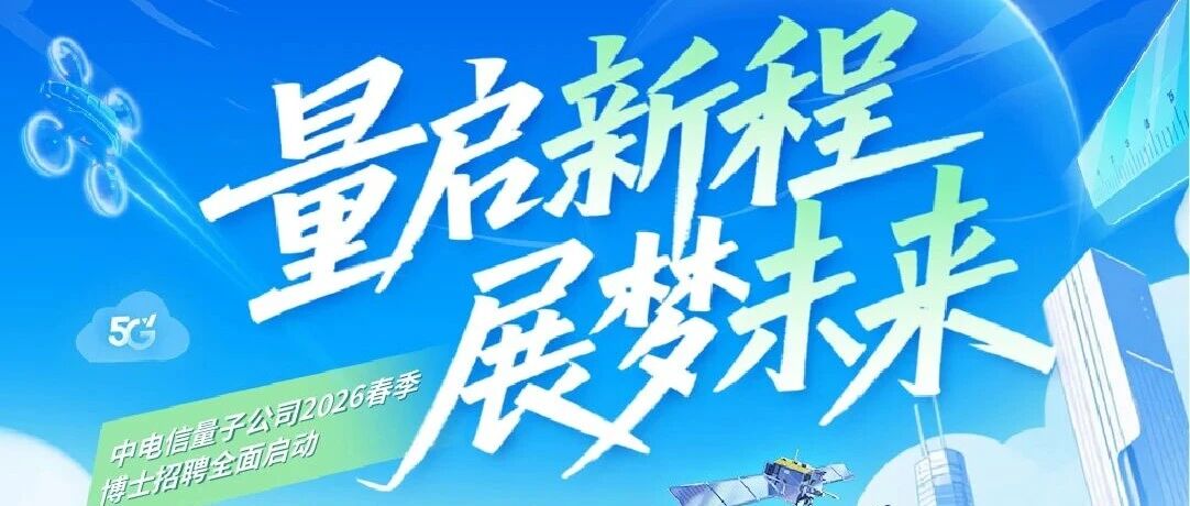 中国电信量子公司2026春季博士招聘火热进行中！