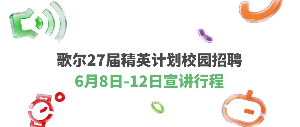 6月8日-12日宣讲行程｜歌尔27届精英计划校园招聘